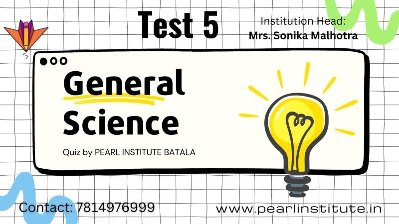 Test 5 of General Science Quiz by Pearl Institute Batala